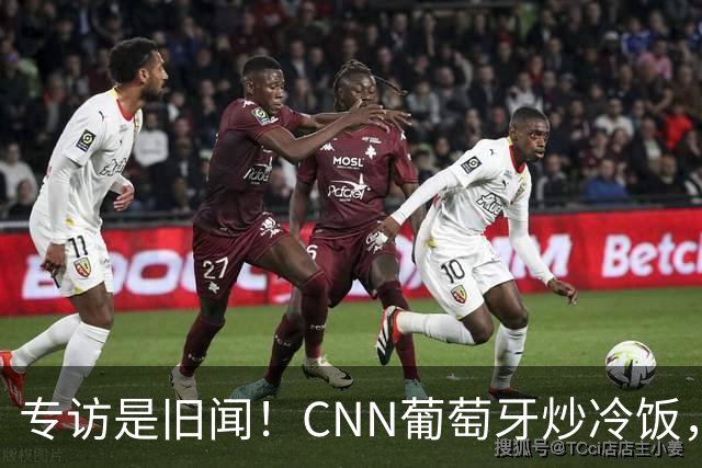专访是旧闻！CNN葡萄牙炒冷饭，C罗历史最佳言论并非新发