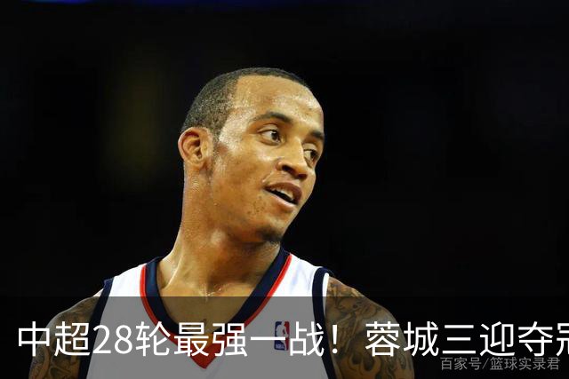 中超28轮最强一战！蓉城三迎夺冠赛点，这次能把握住吗？
