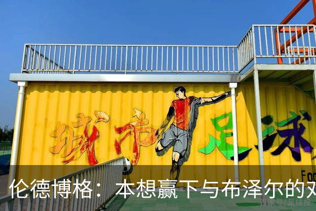 伦德博格：本想赢下与布泽尔的对位但今天没做到 下次一定会