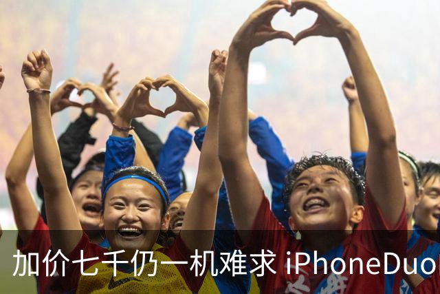 加价七千仍一机难求 iPhoneDuo的溢价能撑多久？