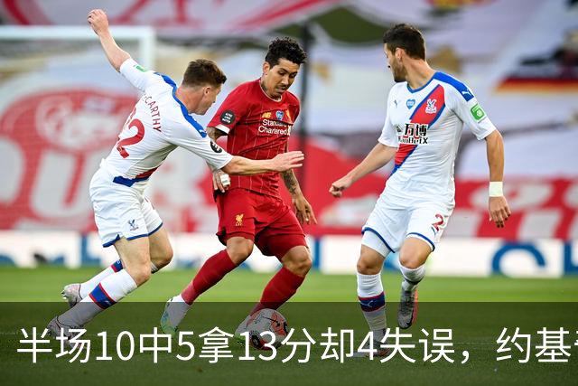 半场10中5拿13分却4失误，约基奇正负值-10