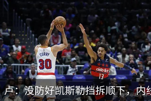 卢：没防好凯斯勒挡拆顺下，内线防守彼此缺乏信任