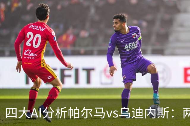 四大AI分析帕尔马vs乌迪内斯：两家看好客胜，豆包支持主队