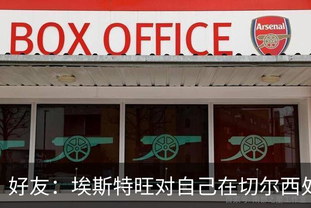 好友：埃斯特旺对自己在切尔西处境感到失望，但他不想离开切尔西