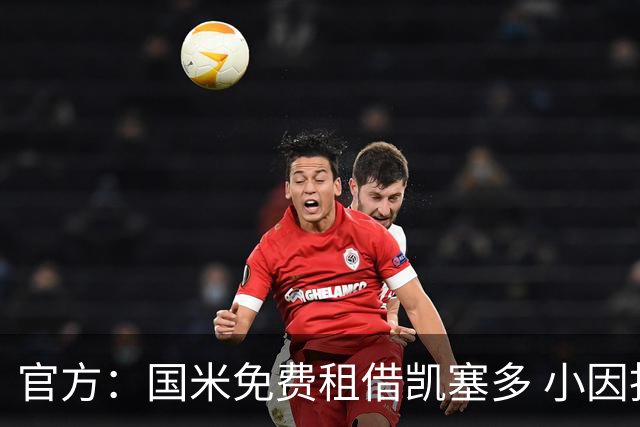 官方：国米免费租借凯塞多 小因找到了哲科替补