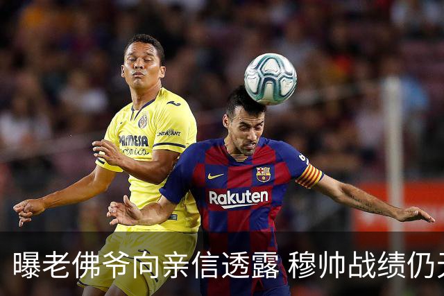 曝老佛爷向亲信透露 穆帅战绩仍无改善将考虑请德尚