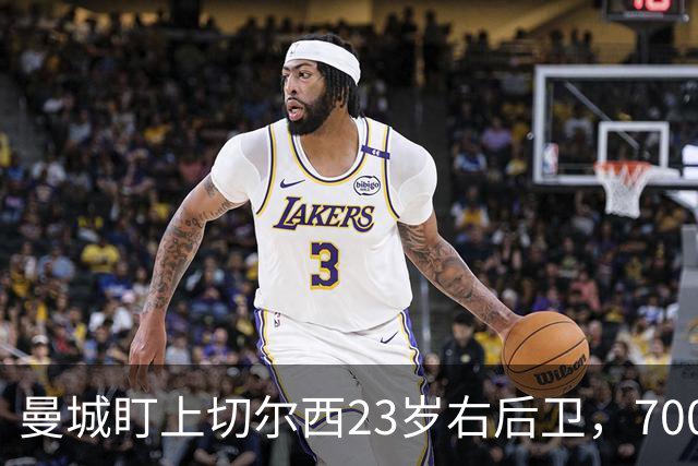 曼城盯上切尔西23岁右后卫，7000万标价已松动