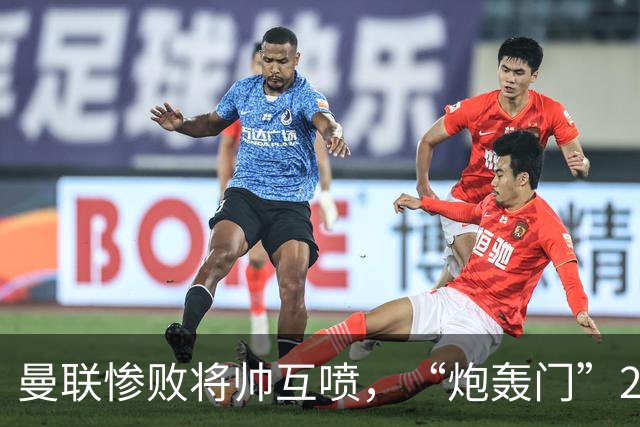 曼联惨败将帅互喷，“炮轰门”2.0仅过8天更新上线