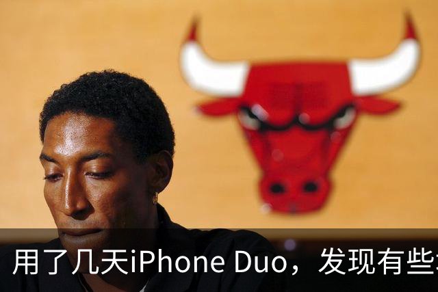 用了几天iPhone Duo，发现有些地方和我想的不一样。