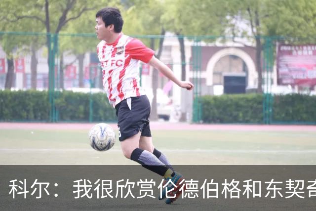科尔：我很欣赏伦德伯格和东契奇的对抗 他学到了宝贵的经验