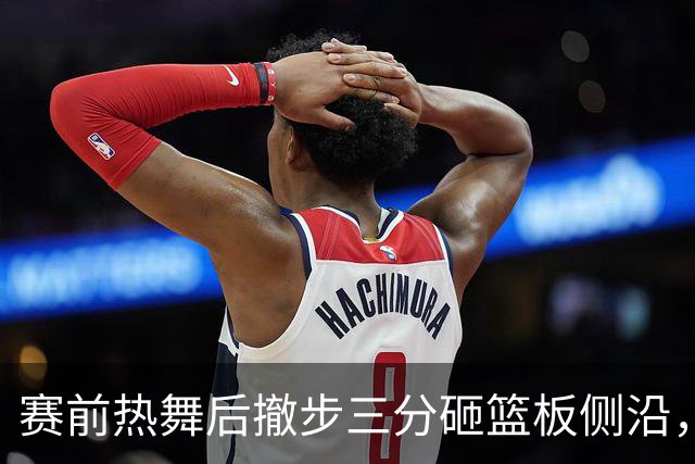 赛前热舞后撤步三分砸篮板侧沿，詹姆斯这波玩嗨了