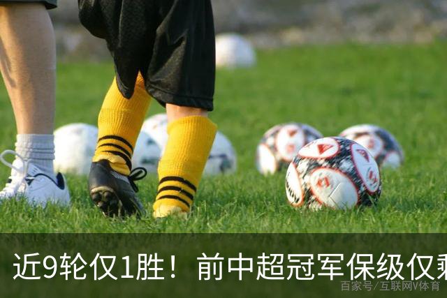 近9轮仅1胜！前中超冠军保级仅剩理论可能 需2连胜+寄望河南2连败
