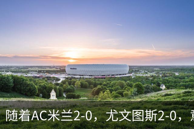 随着AC米兰2-0，尤文图斯2-0，意甲最新积分榜出炉
