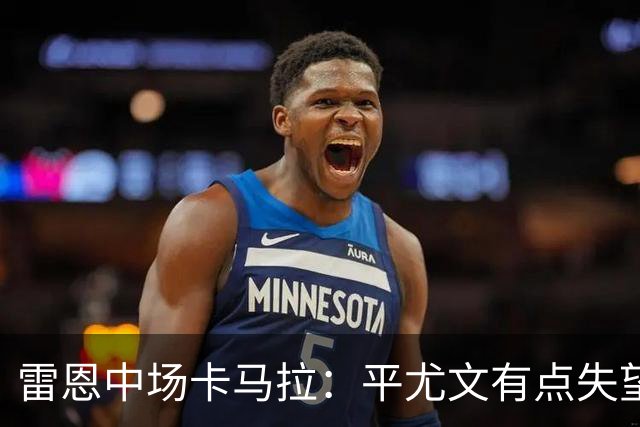 雷恩中场卡马拉：平尤文有点失望，但客场拿一分是不错的结果