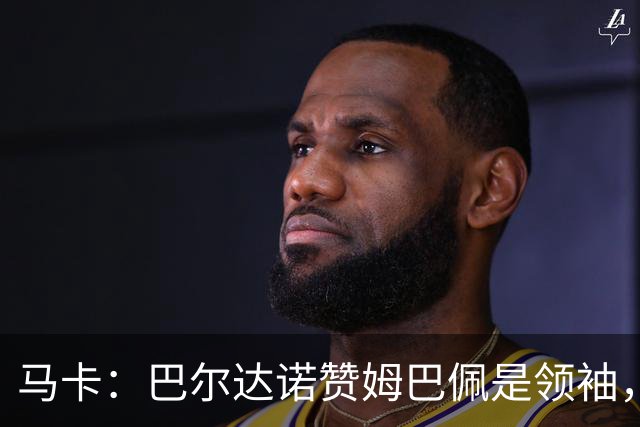 马卡：巴尔达诺赞姆巴佩是领袖，洛佩斯称皇马无维尼修斯更强