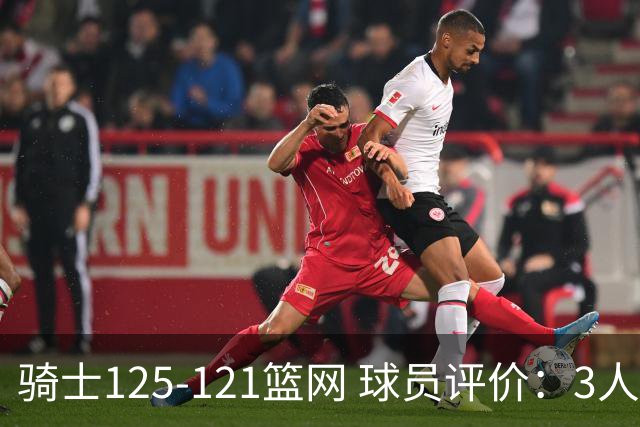 骑士125-121篮网 球员评价：3人优秀，4人及格，3人低迷