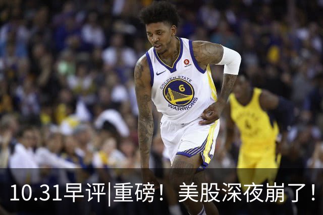 10.31早评|重磅！美股深夜崩了！A股怎么办？