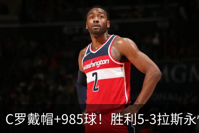 C罗戴帽+985球！胜利5-3拉斯永恒取5连胜 菲利克斯助攻大四喜