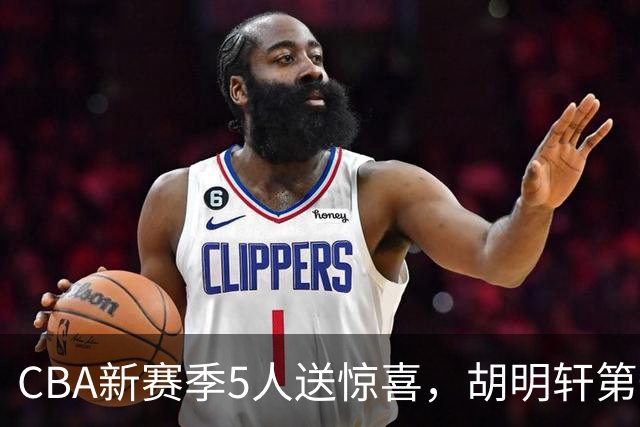 CBA新赛季5人送惊喜，胡明轩第一，前国手领跑得分榜